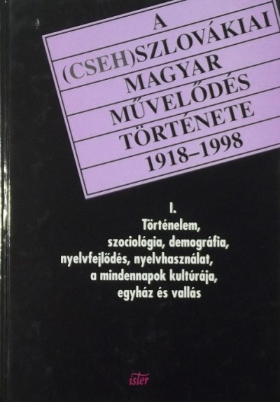 Filep Tamás Gusztáv  (Szerk.) - Tóth László  (Szerk.) - A (cseh)szlovákiai magyar mûvelõdés története 1918-1998 I.