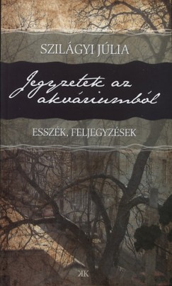 Szilgyi Jlia - Jegyzetek az akvriumbl - Esszk, feljegyzsek