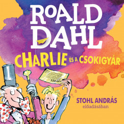 Roald Dahl - Stohl Andrs - Charlie s a csokigyr