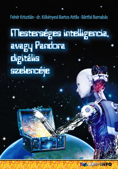Bártfai Barnabás - Fehér Krisztián - Dr. Kökényesi Bartos Attila - Mesterséges intelligencia avagy Pandora digitális szelencéje