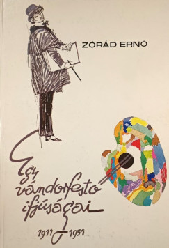 Zórád Ernő - Egy vándorfestő ifjúságai 1911-1951