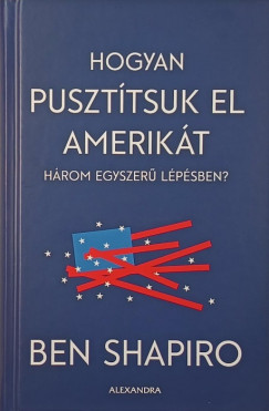 Ben Shapiro - Hogyan puszttsuk el Amerikt hrom egyszer lpsben?