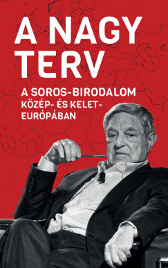 Bks Mrton  (Szerk.) - A Nagy Terv - A Soros-birodalom Kzp- s Kelet-Eurpban