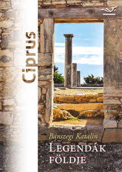 Bánszegi Katalin - Császár László (Szerk.) - Legendák földje - Ciprus