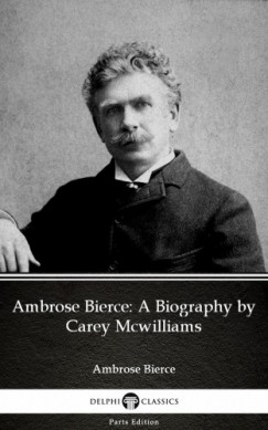 Delphi Classics Carey Mcwilliams - Ambrose Bierce: A Biography by Carey Mcwilliams (Illustrated)