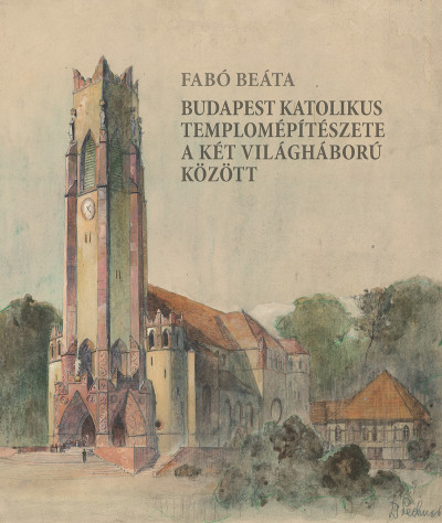 Fabó Beáta - Budapest katolikus templomépítészete a két világháború között
