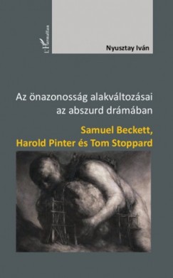 Nyusztay Ivn - Az nazonossg alakvltozsai az abszurd drmban - Samuel Beckett, Harold Pinter s Tom Stoppard
