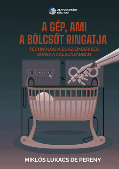 Mikl�s Lukacs de Pereny - A g�p, ami a b�lcs�t ringatja