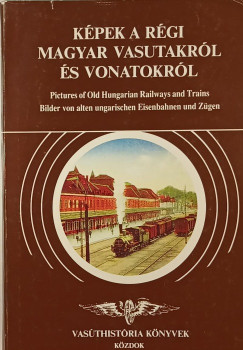 Gykr Istvn - Kubinszky Mihly - Kpek a rgi magyar vasutakrl s vonatokrl