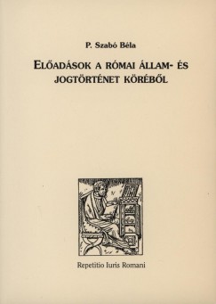 P. Szab� B�la - El�ad�sok a r�mai �llam- �s jogt�rt�net k�r�b�l
