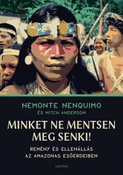 Mitch Anderson - Nemonte Nenquimo - Minket ne mentsen meg senki! - Remny s ellenlls az Amazonas eserdeiben