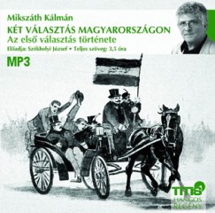 Mikszth Klmn - Szkhelyi Jzsef - Kt vlaszts Magyarorszgon - Az els vlaszts trtnete - Hangosknyv (MP3)