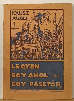 Kausz Jzsef - Legyen egy akol s egy psztor