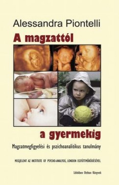 Alessandra Piontelli - A magzattl a gyermekig