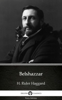 Delphi Classics H. Rider Haggard - Belshazzar by H. Rider Haggard - Delphi Classics (Illustrated)