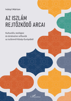 Ivnyi Mrton - Az iszlm rejtzkd arcai