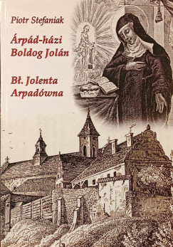 Stefaniak Piotr - �rp�d-h�zi Boldog Jol�n - Bl. Jolenta Arpad�wna
