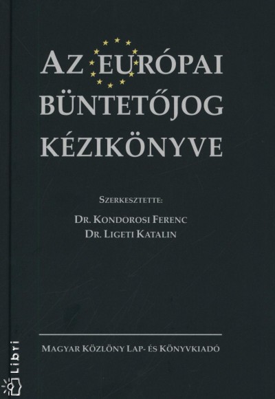 Dr. Kondorosi Ferenc  (Szerk.) - Dr. Ligeti Katalin  (Szerk.) - Az európai büntetõjog kézikönyve