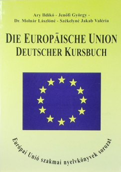 Ary Ildikó - Jenõfi György - Molnár László - Die Europäische Union Deutscher Kursbuch