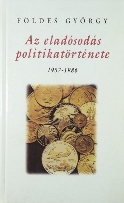 Földes György - Az eladósodás politikatörténete 1957-1986