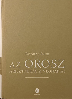 Douglas Smith - Az orosz arisztokrácia végnapjai