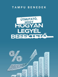 Tampu Benedek Ferenc - Hogyan legyl befektet?