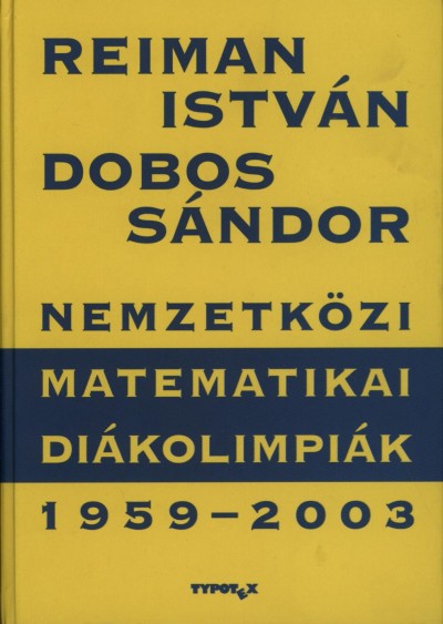Dobos Sándor - Reiman István - Nemzetközi Matematikai Diákolimpiák 1959-2003