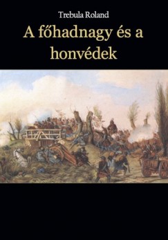 Trebula Roland - A f�hadnagy �s a honv�dek