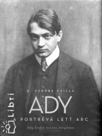 E. Csorba Csilla - Ady - A portrévá lett arc