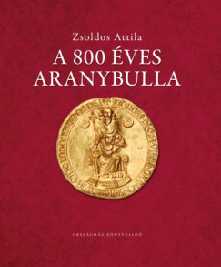 Zsoldos Attila - A 800 ves Aranybulla