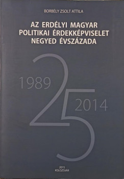 Borb�ly Zsolt Attila - Az erd�lyi magyar politikai �rdekk�pviselet negyed �vsz�zada