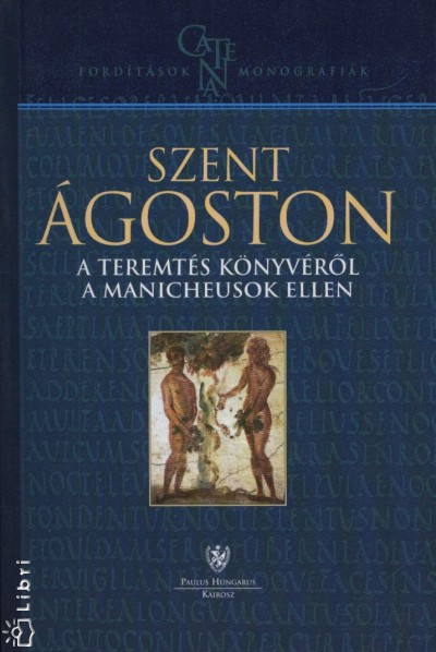 Szent Ágoston - A teremtés könyvérõl a manicheusok ellen