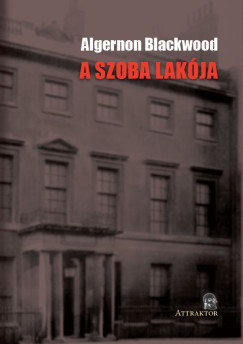 Algernon Blackwood - A SZOBA LAKÓJA