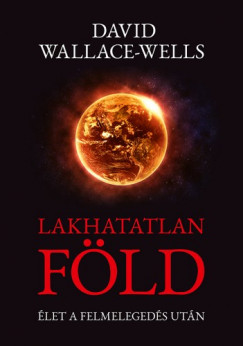 Wallace-Wells David - David Wallace-Wells - Lakhatatlan Fld - let a felmelegeds utn