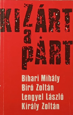 Bihari Mih�ly - B�r� Zolt�n - Kir�ly Zolt�n - Lengyel L�szl� - Kiz�rt a p�rt