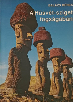 Balázs Dénes - A Húsvét-sziget fogságában
