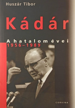 Huszár Tibor - Kádár - A hatalom évei 1956-1989