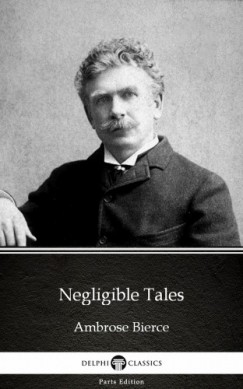 Ambrose Bierce - Negligible Tales by Ambrose Bierce (Illustrated)