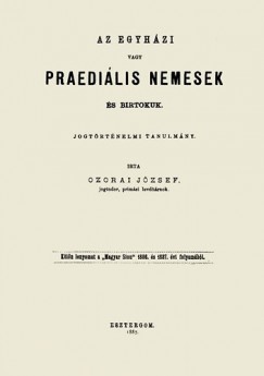 Ozorai Jzsef - Az egyhzi vagy praedilis nemesek s birtokuk - Jogtrtnelmi tanulmny