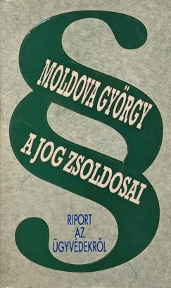 Moldova Gyrgy - A jog zsoldosai - Riport az gyvdekrl