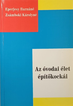 Eperjesy Barnáné - Zsámboki Károlyné - Az óvodai élet építőkockái