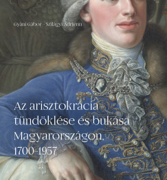 Gyni Gbor - Szilgyi Adrienn - Az arisztokrcia tndklse s buksa Magyarorszgon, 1700-1957