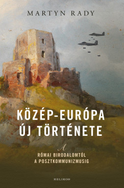 Martyn Rady - Kzp-Eurpa j trtnete - A Rmai Birodalomtl a posztkommunizmusig