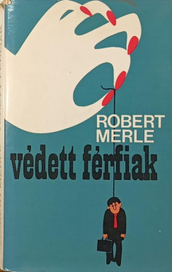 Robert Merle - Védett férfiak