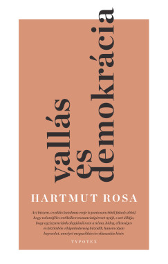 Hartmut Rosa - Vallás és demokrácia - Rezonanciaelméleti megfontolások a nyilvánosságról