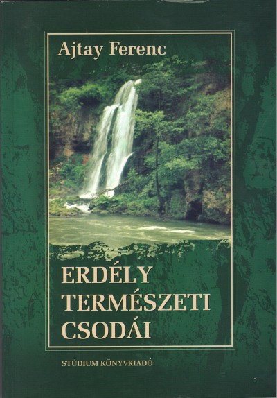 Ajtay Ferenc - Erdély természeti csodái