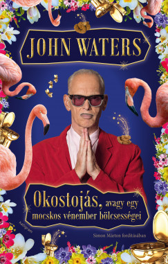 John Waters - Okostojás, avagy egy mocskos vénember bölcsességei