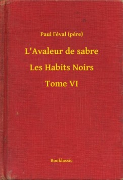 Paul Fval - L'Avaleur de sabre - Les Habits Noirs - Tome VI
