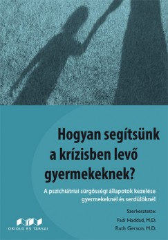 M.D. Ruth Gerson   (Szerk.) - M.D. Fadi Haddad   (Szerk.) - Hogyan segtsnk a krzisben lev gyermekeknek?