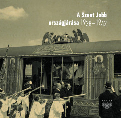 Mszros Balzs   (Szerk.) - A Szent Jobb orszgjrsa 1938-1942